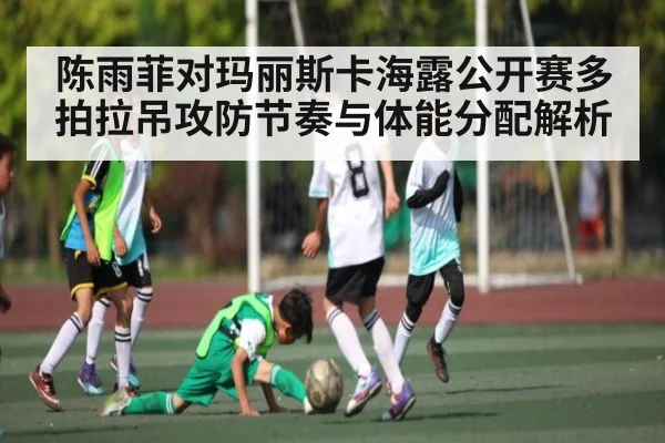 陈雨菲对玛丽斯卡海露公开赛多拍拉吊攻防节奏与体能分配解析（kaiyun）